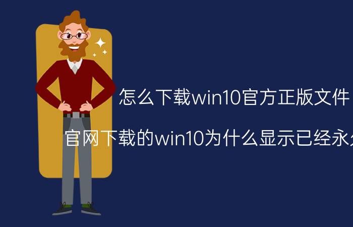 怎么下载win10官方正版文件 官网下载的win10为什么显示已经永久激活？